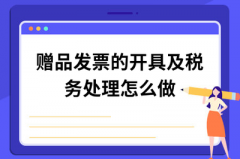 贈品的開(kāi)票問(wèn)題及稅務(wù)問(wèn)題怎么處理？ 